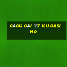 cách cài đặt ku casino