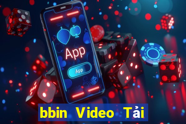 bbin Video Tải ứng dụng