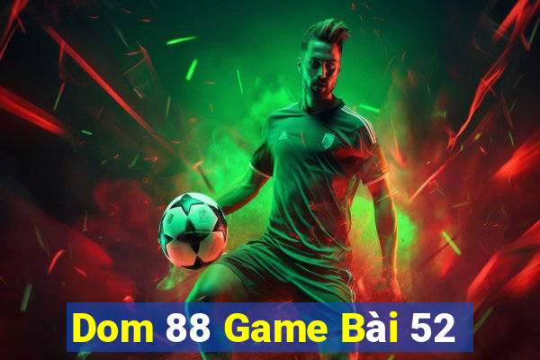 Dom 88 Game Bài 52