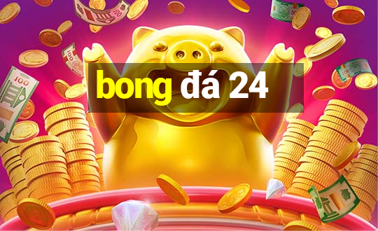 bong đá 24