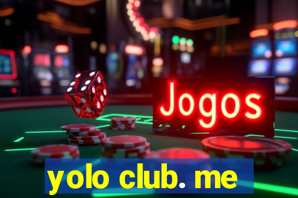 yolo club. me