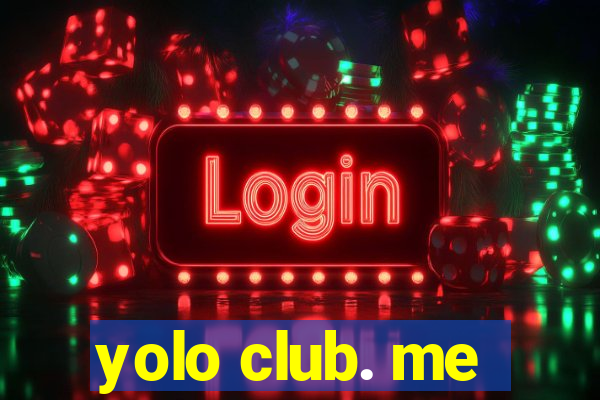 yolo club. me