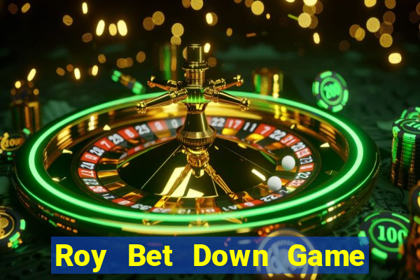 Roy Bet Down Game Bài Vui