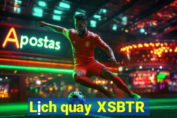 Lịch quay XSBTR