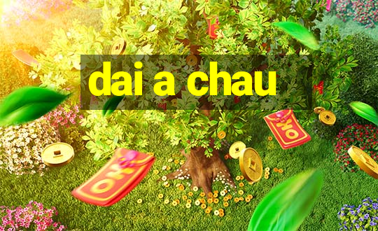 dai a chau