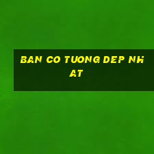 ban co tuong dep nhat