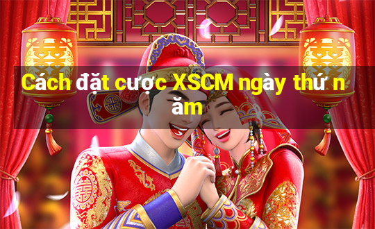 Cách đặt cược XSCM ngày thứ năm