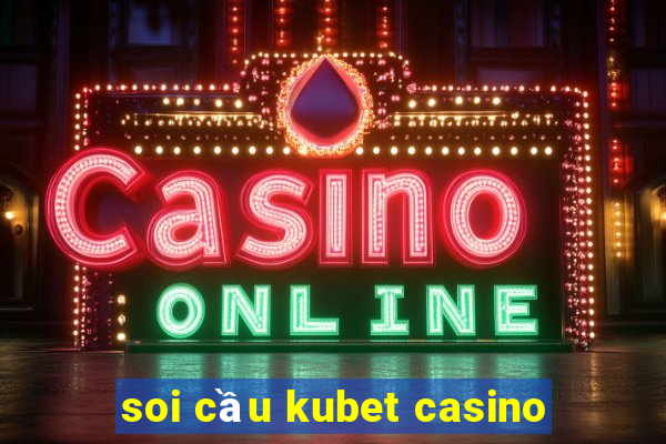 soi cầu kubet casino