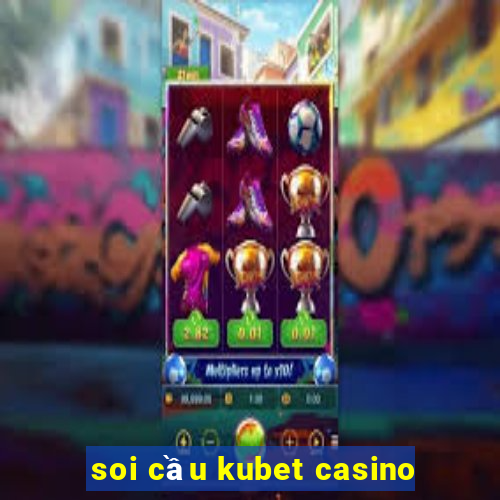 soi cầu kubet casino