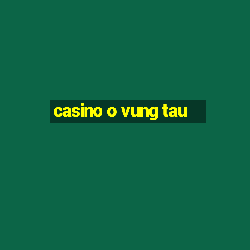 casino o vung tau