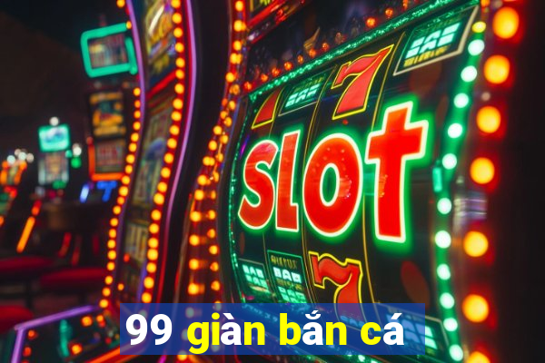 99 giàn bắn cá