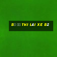 bộ đề thi lái xe b2