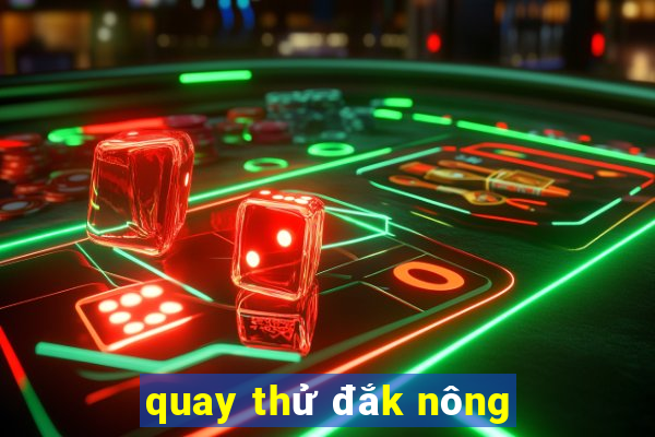 quay thử đắk nông