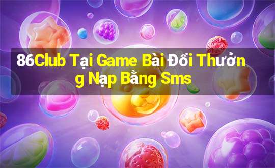 86Club Tại Game Bài Đổi Thưởng Nạp Bằng Sms