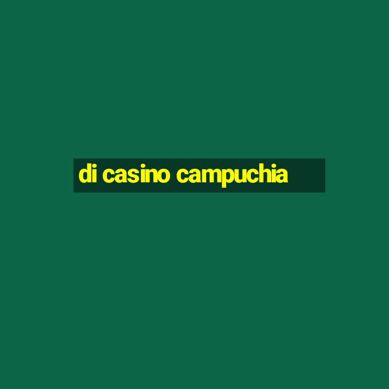 di casino campuchia