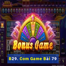 B29. Com Game Bài 79