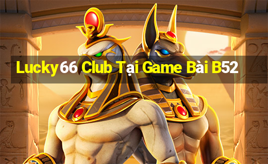 Lucky66 Club Tại Game Bài B52