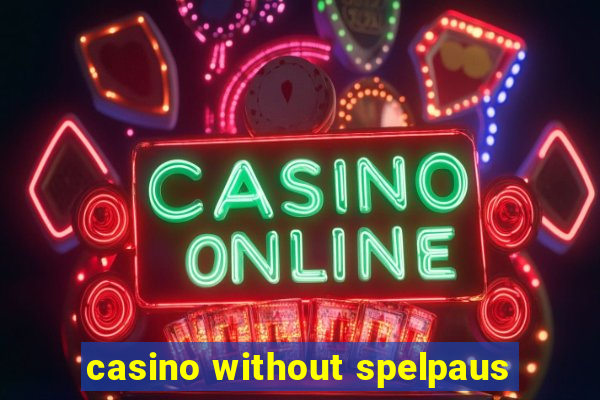 casino without spelpaus