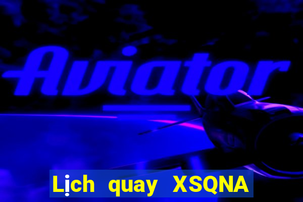 Lịch quay XSQNA hôm nay