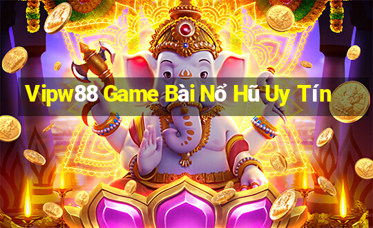 Vipw88 Game Bài Nổ Hũ Uy Tín