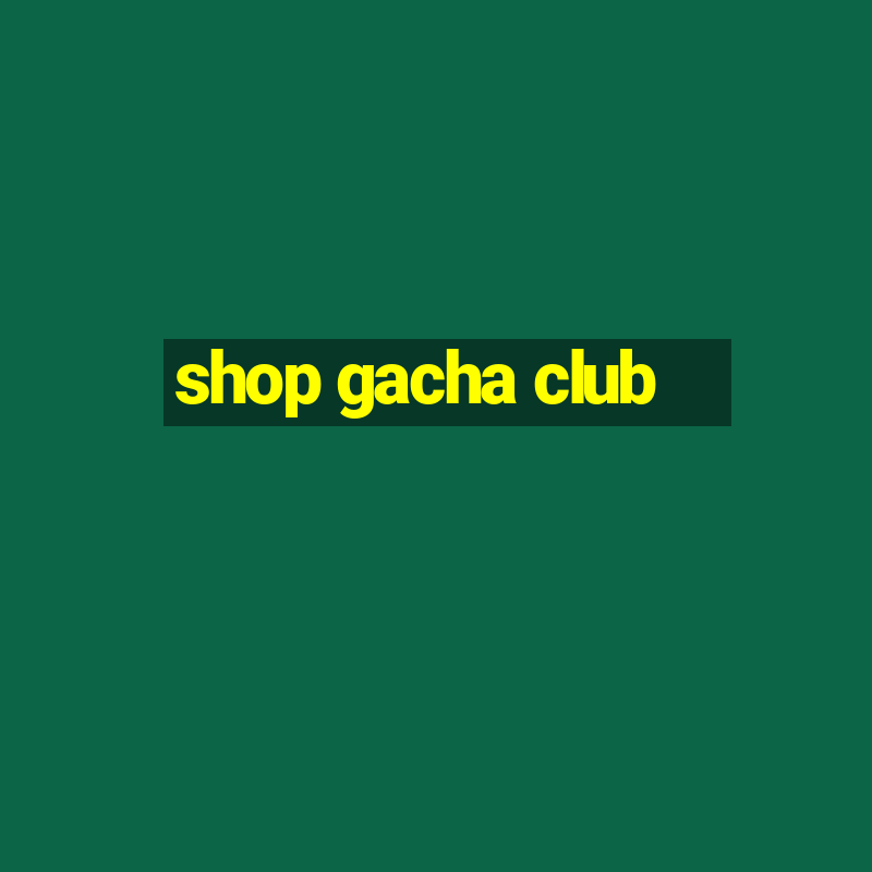 shop gacha club