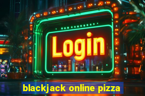 blackjack online pizza