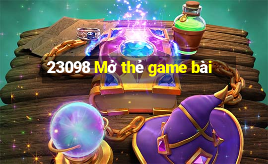 23098 Mở thẻ game bài