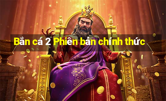 Bắn cá 2 Phiên bản chính thức