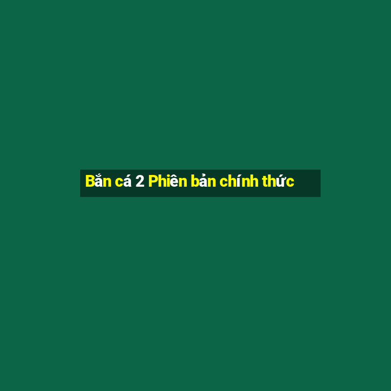 Bắn cá 2 Phiên bản chính thức