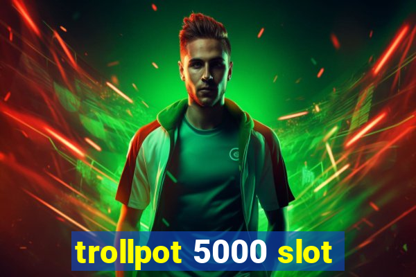 trollpot 5000 slot