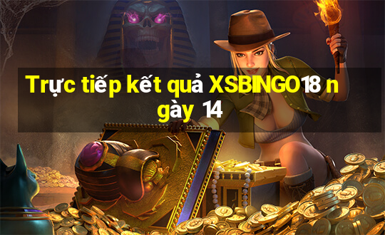 Trực tiếp kết quả XSBINGO18 ngày 14