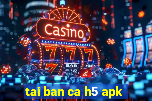 tai ban ca h5 apk