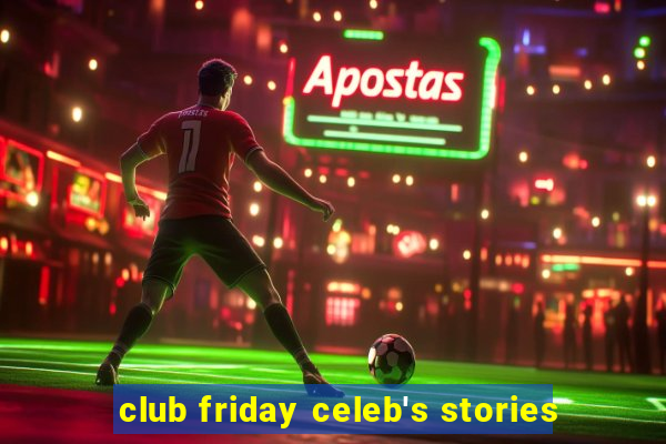 club friday celeb's stories