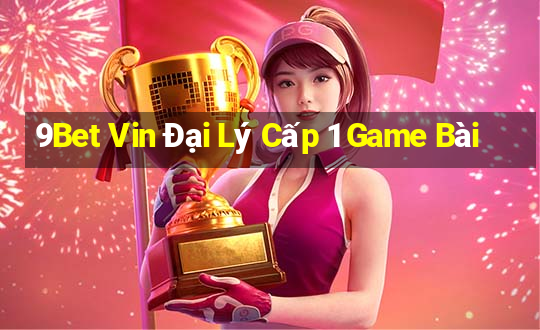 9Bet Vin Đại Lý Cấp 1 Game Bài