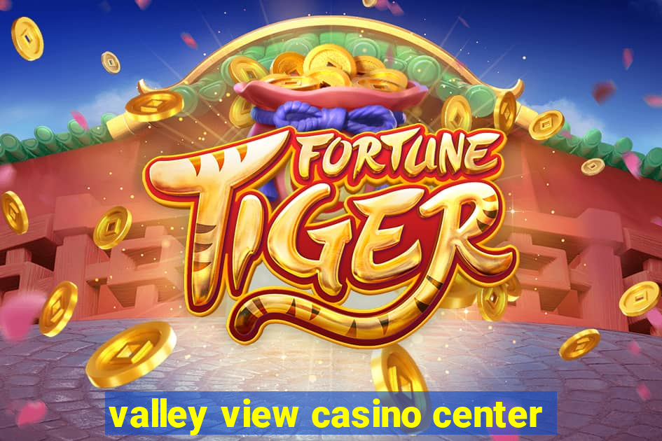 valley view casino center