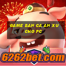 game ban ca an xu cho pc