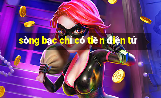 sòng bạc chỉ có tiền điện tử