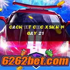 Cách đặt cược XSKH ngày 21