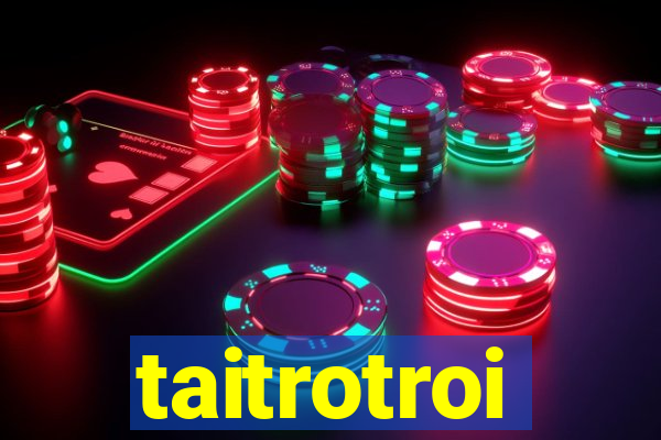 taitrotroi