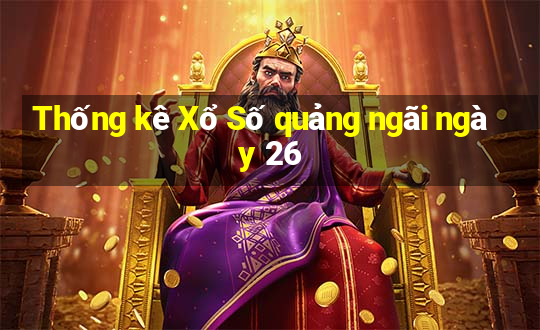 Thống kê Xổ Số quảng ngãi ngày 26