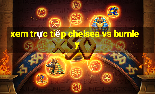 xem trực tiếp chelsea vs burnley