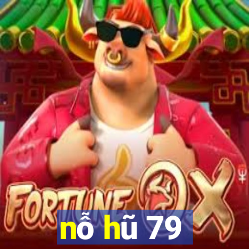 nỗ hũ 79