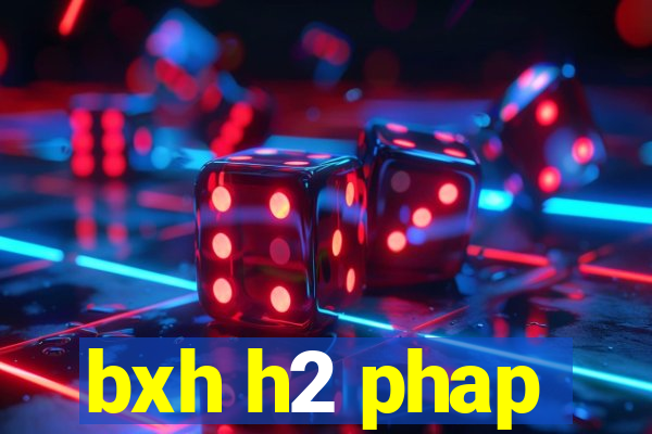 bxh h2 phap