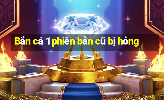 Bắn cá 1 phiên bản cũ bị hỏng