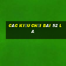 các kiểu chơi bài 52 lá