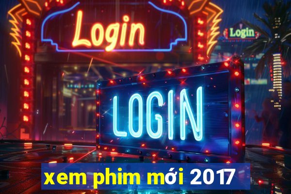 xem phim mới 2017