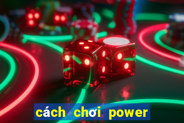 cách chơi power 6 55