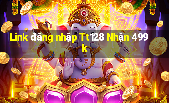 Link đăng nhập Tt128 Nhận 499k