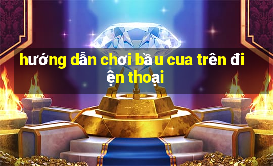 hướng dẫn chơi bầu cua trên điện thoại