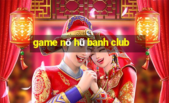 game nổ hũ banh club